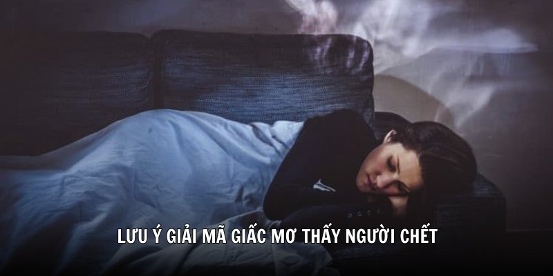 Lưu ý giải mã giấc mơ thấy người chết